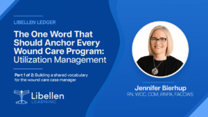The One Word That Should Anchor Every Wound Care Program: Utilization Management